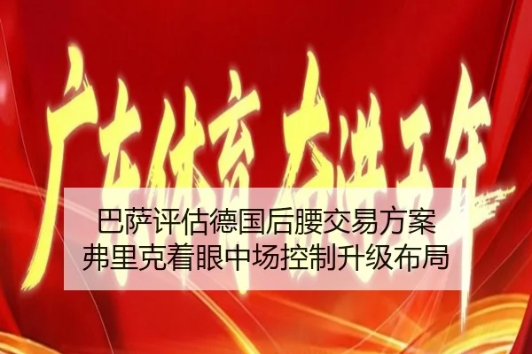 巴萨评估德国后腰交易方案 弗里克着眼中场控制升级布局